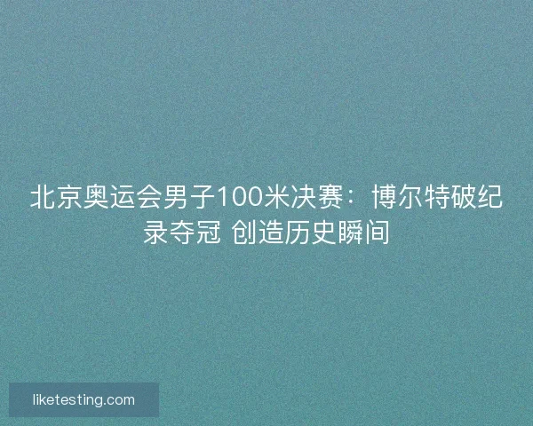 北京奥运会男子100米决赛：博尔特破纪录夺冠 创造历史瞬间